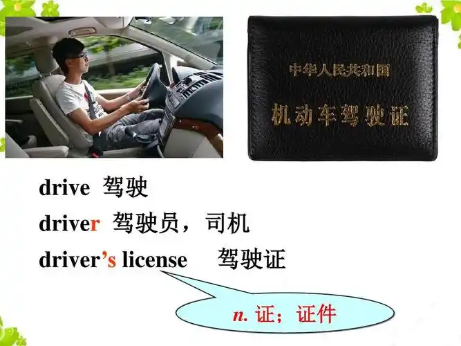 drive 驾驶 driver 驾驶员,司机 drivers license 驾驶证 n. 证;证件